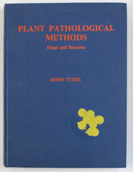 PLANT PATHOLOGICL METHODS , FUNGI AND BACTERIA by JOHN TUITE , 1969