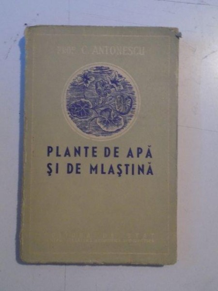 PLANTE DE APA SI DE MLASTINA de C. ANTONESCU , 1951