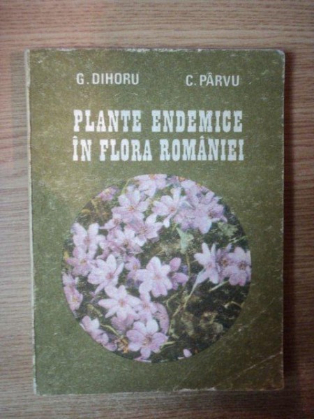 PLANTE ENDEMICE IN FLORA ROMANIEI de G. DIHORU , C. PARVU , 1987