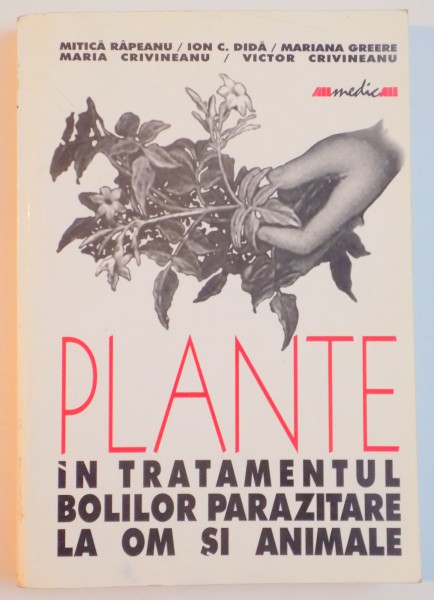 PLANTE IN TRATAMENTUL BOLILOR PARAZITARE LA OM SI ANIMALE de MITICA RAPEANU , ION C. DIDA , MARIANA GREERE ... 2001