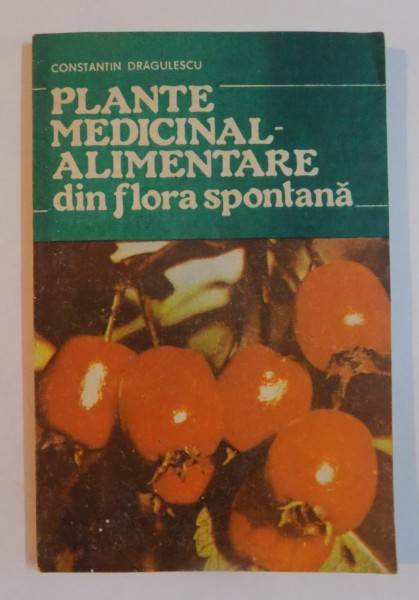 PLANTE MEDICINAL-ALIMENTARE DIN FLORA SPONTANA de CONSTANTIN DRAGULESCU , 1992