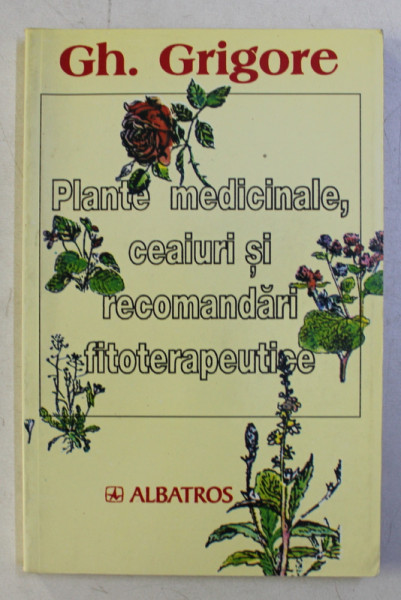 PLANTE MEDICINALE , CEAIURI SI RECOMANDARI FITOTERAPEUTICE de GH . GRIGORE , 2000