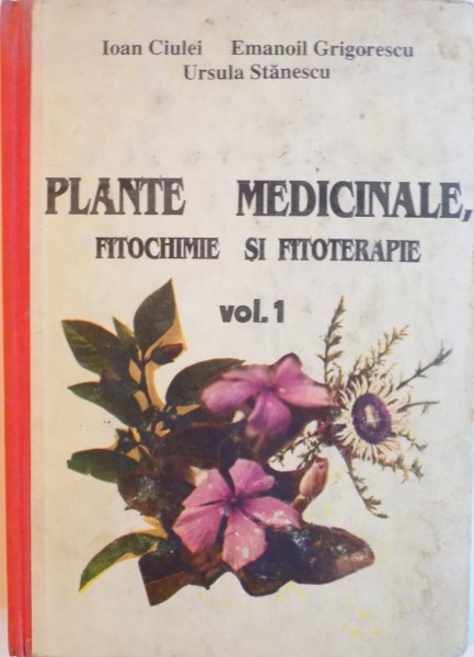 PLANTE MEDICINALE, FITOCHIMIE SI FITOTERAPIE, VOL. I, TRATAT DE FARMACOGNOZIE de IOAN CIULEI, EMANOIL GRIGORESCU, URSULA STANESCU, 1993