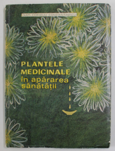 PLANTELE MEDICINALE IN APARAREA SANATATII de FARM. CORNELIU CONSTANTINESCU , 1971