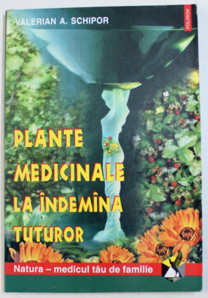 PLANTE MEDICINALE LA INDEMANA TUTUROR de VALERIAN A . SCHIPOR ,2001