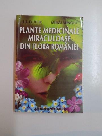 PLANTE MEDICINALE MIRACULOASE DIN FLORA ROMANIEI de ILIE TODOR SI MIHAI MINOIU 2004