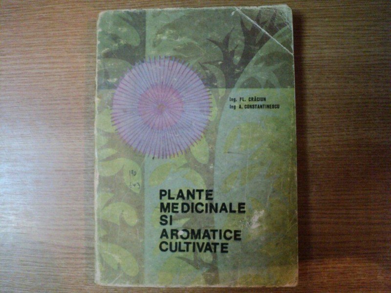 PLANTE MEDICINALE SI AROMATICE CULTIVATE de FL. CRACIUN , A. CONSTANTINESCU , 1969