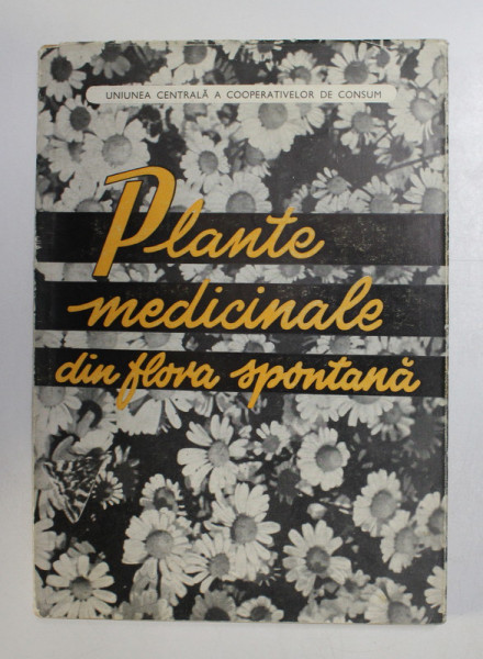 PLANTE MEDICINALE SI FLORA SPONTANA de CORNELIU CONSTANTINESCU , ARTIN AGOPIAN ,1962