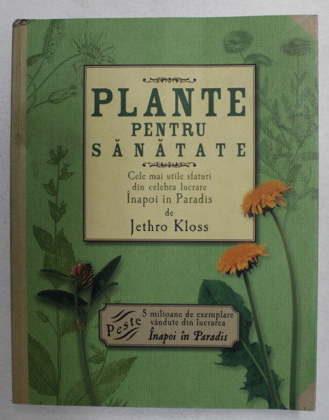 PLANTE PENTRU SANATATE , CELE MAI UTILE SFATURI DIN CELEBRA LUCRARE &quot; INAPOI IN PARADIS &quot; de JETHRO KLOSS , 2010