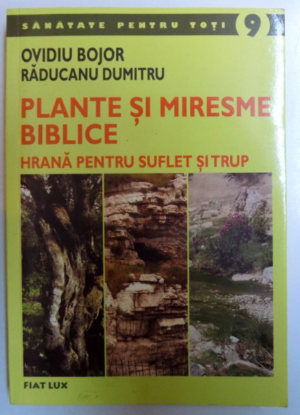 PLANTE SI MIRESME BIBLICE  - HRANA PENTRU SUFLET SI TRUP de OVIDIU BOJOR si RADUCANU DUMITRU , 2007