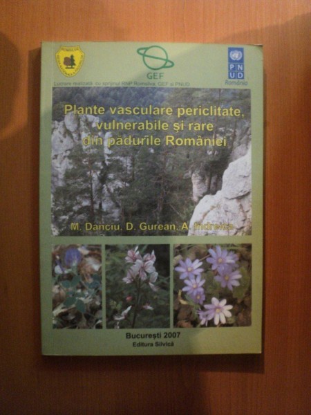 PLANTE VASCULARE PERICLITATE , VULNERABILE SI RARE DIN PADURILE ROMANIEI de M. DANCIU , D. GUREAN , A. INDREICA , Bucuresti 2007