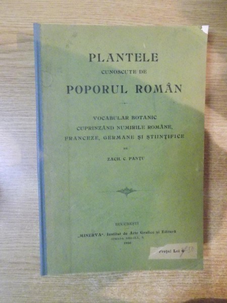 PLANTELE CUNOSCUTE DE POPORUL ROMAN , VOCABULAR BOTANIC CUPRINZAND NUMIRILE ROMANE , FRANCEZE , GERMANE SI STIINTIFICE de ZACH. C. PANTU , Bucuresti 1