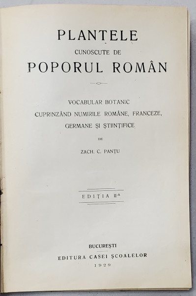 PLANTELE CUNOSCUTE DE POPORUL ROMAN , VOCABULAR BOTANIC CUPRINZAND NUMIRILE ROMANE , FRANCEZE , GERMANE SI STIINTIFICE de ZACH. C. PANTU , ED. a II a