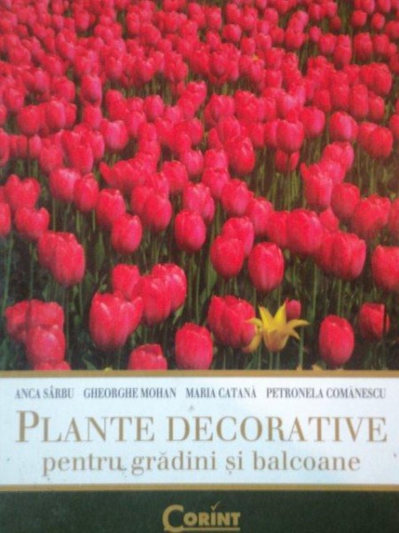 PLANTELE DECORATIVE PENTRU GRADINI SI BALCOANE de  ANCA SARBU, GHEORGHE MOHAN, MARIA CATANA...