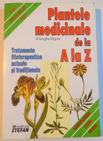 PLANTELE MEDICINALE DE LA A LA Z, TRATAMENTE FITOTERPEUTICE ACTUALE SI TRADITIONALE de GHEORGHE GRIGORE, 2008
