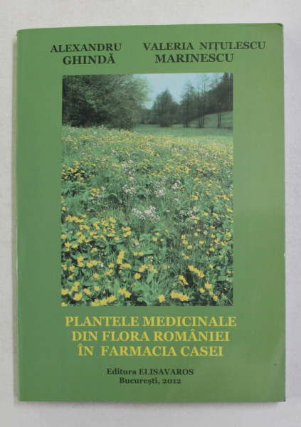 PLANTELE MEDICINALE DIN FLORA ROMANIEI IN FARMACIA CASEI de ALEXANDRU GHINDA si VALERIA NITULESCU MARINESCU , 2012
