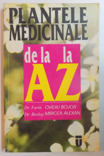 PLANTELE MEDICINALE SI AROMATICE DE LA A LA Z dE OVIDIU BOJOR , MIRCEA ALEXAN , 1995