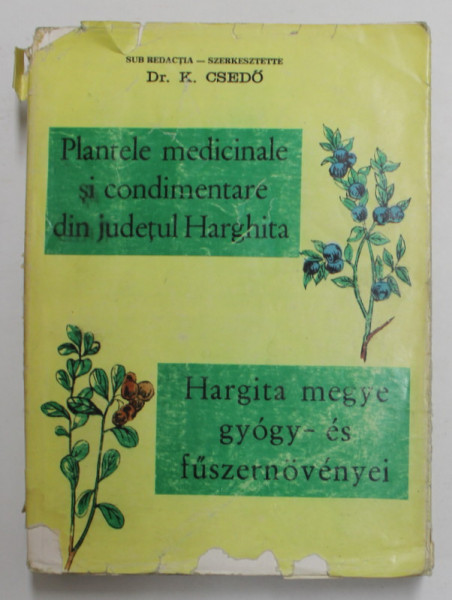PLANTELE MEDICINALE SI CONDIMENTARE DIN JUDETUL HARGHITA de Dr. K. CSEDO - EDITIE BILINGVA ROMANA - MAGHIARA , 1980 , PREZINTA HALOURI DE APA SI URME DE UZURA *