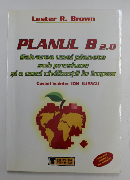 PLANUL B 2.0 - SALVAREA UNEI PLANETE SUB PRESIUNE AI A UNEI CIVILIZATII IN IMPAS de LESTER R. BROWN , 2006