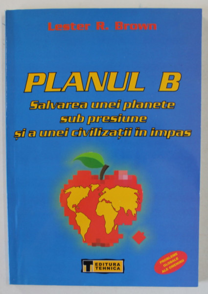PLANUL B , SALVAREA UNEI PLANETE SUB PRESIUNE ..de LESTER R. BROWN , 2003