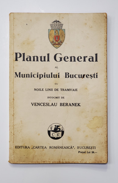 PLANUL GENERAL AL  MUNICIPIULUI BUCURESTI intocmit de VENCESLAU BERANEK - BUCURESTI, 1933