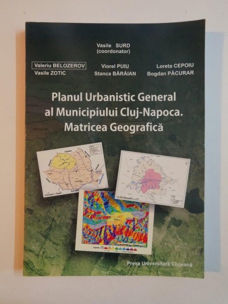PLANUL URBANISTIC GENERAL AL MUNICIPIULUI CLUJ-NAPOCA . MATRICEA GEOGRAFICA de VASILE SURD... BOGDAN PACURAR , 2010