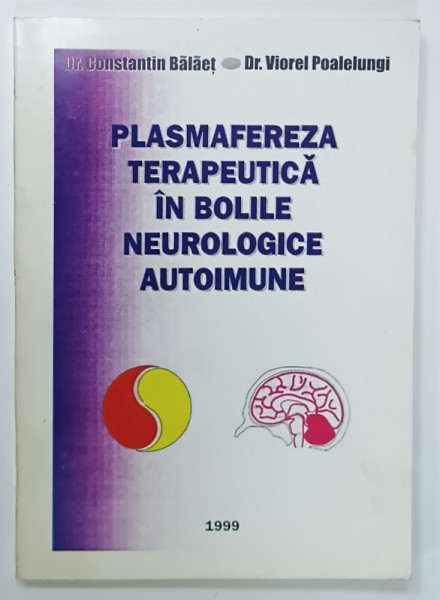 PLASMAFEREZA TERAPEUTICA IN BOLILE NEUROLOGICE AUTOIMUNE de Dr. CONSTANTIN BALAET si Dr. VIOREL POALELUNGI , 1999 , DEDICATIE *