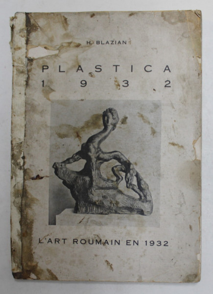 PLASTICA 1932  de H. BLAZIAN - L 'ART ROUMAIN EN 1932 , COPERTA DEGRADATA , CU PETE , URME DE UZURA SI LIPSURI