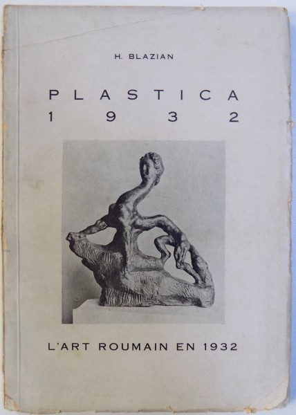 PLASTICA 1932 - L ' ART ROUMAIN EN 1932 ( EDITIE BILINGVA ROM. - FRANCEZA) de H. BLAZIAN, 1933