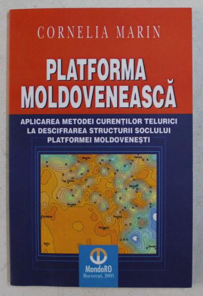 PLATFORMA MOLDOVENEASCA , APLICAREA METODEI CURENTILOR TELURICI LA DESCIFRAREA STRUCTURII SOCLULUI PLATFORMEI MOLDOVENESTI de CORNELIA MARIN , 2005