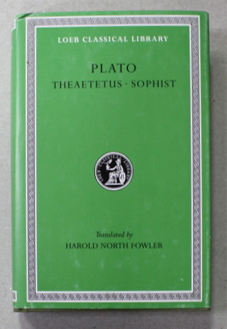 PLATO - THEAETETUS - SOPHIST , translated by HAROLD NORTH FOWLER , 1921 , EDITIE ANASTATICA , RETIPARITA ANII '2000