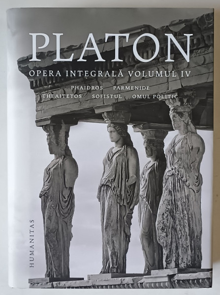 PLATON , OPERA INTEGRALA , PHAIDROS , PARMENIDE , THEAITETOS , SOFISTUL , OMUL POLITIC , VOLUMUL IV , 2024