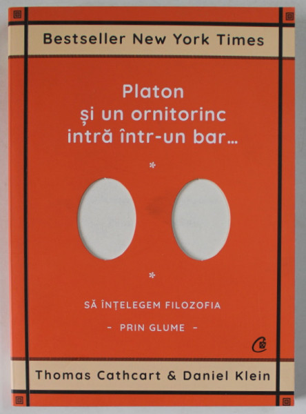 PLATON SI UN ORNITORINC INTRA INTR- UN BAR ...SA INTELEGEM FILOZOFIA PRIN GLUME de THOMAS CATHCART si DANIEL KLEIN , 2021