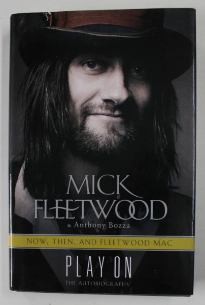 PLAY ON , NOW , THEN , AND FLEETWOOD MAC , THE AUTOBIOGRAPHY by MICK FLETWOOD and ANTHONY BOZZA , 2014