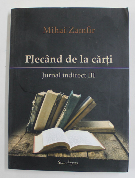 PLECAND DE LA CARTI , JURNAL INDIRECT III de MIHAI ZAMFIR , 2002