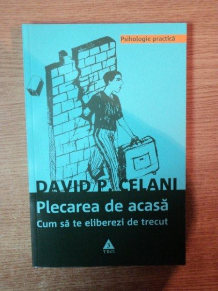 PLECAREA DE ACASA , CUM SATE ELIBEREZI DE TRECUT de DAVID P. CELANI , 2009