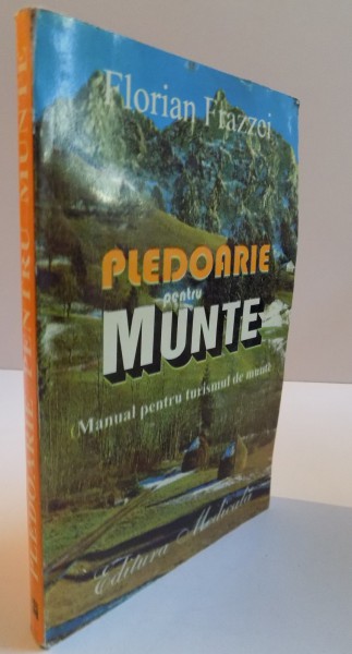 PLEDOARIE PENTRU MUNTE , MANUAL PENTRU TURISMUL DE MUNTE  de FLORIAN FRAZZEI , 1998
