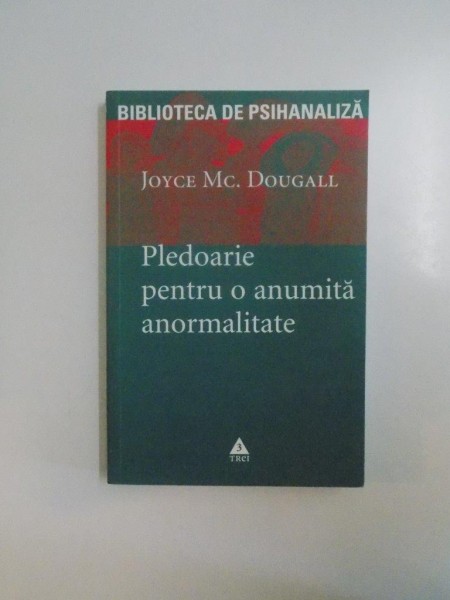 PLEDOARIE PENTRU O ANUMITA ANORMALITATE de JOYCE MC. DOUGALL 2008 *PREZINTA SUBLINIERI IN TEXT