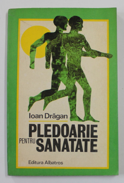 PLEDOARIE PENTRU SANATATE de IOAN DRAGAN , 1983