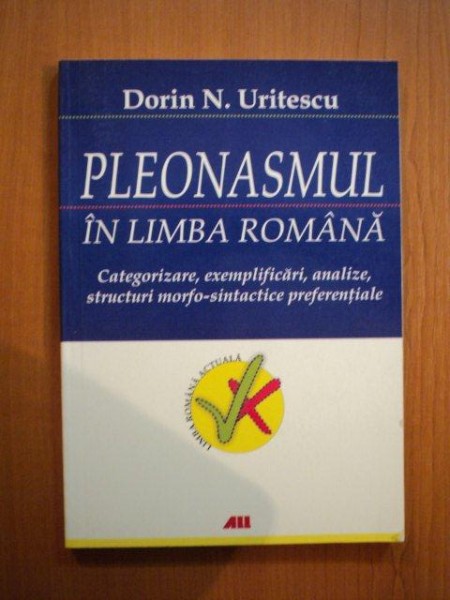 PLEONASMUL IN LIMBA ROMANA. CATEGORIZARI. EXEMPLIFICARI. ANALIZE, STRUCTURI MORFO-SINTACTICE PREFERENTIALE de DORIN N. URITESCU  2006