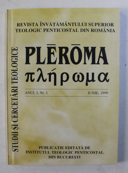 PLEROMA , REVISTA INVATAMANTUUI SUPERIOR TEOLOGIC PENTICOSTAL DIN ROMANIA , ANUL I , NUMARUL 1 , 1999