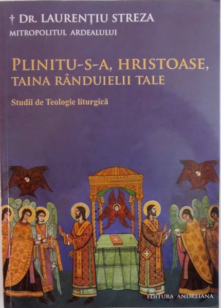 PLINITU-S-A, HRISTOASE, TAINA RANDUIELII TALE, STUDII DE TEOLOGIE LITURGICA de LAURENTIU STREZA , MITROPOLITUL ARDEALULUI , 2012