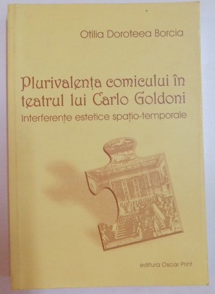 PLURIVALENTA COMICULUI IN TEATRUL LUI CARLO GOLDONI , INTERFERENTE ESTETICE SPATIO-TEMPORALE de OTILIA DOROTEEA BORCIA , 2002