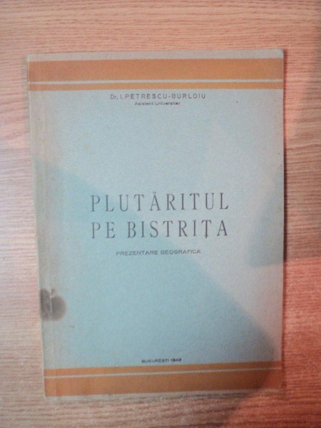 PLUTARITUL PE BISTRITA , PREZENTARE GEOGRAFICA de I. PETRESCU BURLOIU, DEDICATIE*  1948
