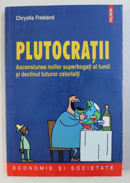 PLUTOCRATII - ASCENSIUNEA NOILOR SUPERBOGATI AI LUMII SI DECLINUL TUTUROR CELORLATI de CHRYSTIA FREELAND , 2012