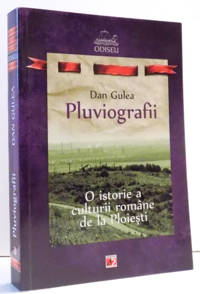 PLUVIOGRAFII O ISTORIE A CULTURII ROMANE DE LA PLOIESTI de DAN GULEA, 2012, DEDICATIE*