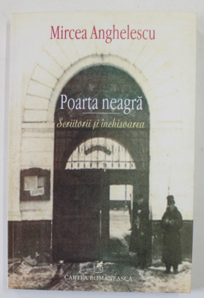 POARTA NEAGRA , SCRIITORII SI INCHISOAREA de MIRCEA ANGHELESCU , 2013 * DEDICATIE