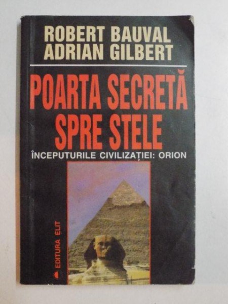 POARTA SECRETA SPRE STELE . INCEPUTURILE CIVILIZATIEI ORION de ROBERT BAUVAL , ADRAIN GILBERT