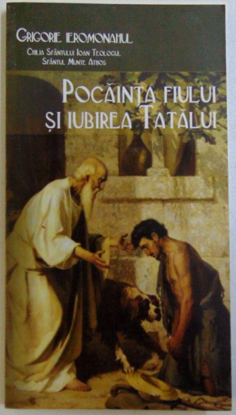 POCAINTA FIULUI SI IUBIREA TATALUI de GRIGORIE IEROMONAHUL , 2011
