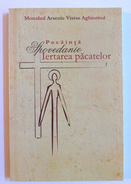 POCAINTA , SPOVEDANIE , IERTAREA PACATELOR de MONAHUL ARSENIE VISTAS AGHIORITUL , 2008